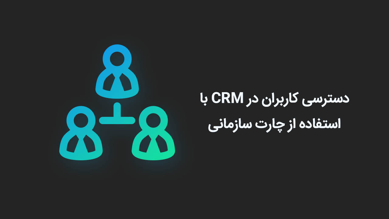 دسترسی کاربران در CRM با استفاده از چارت سازمانی