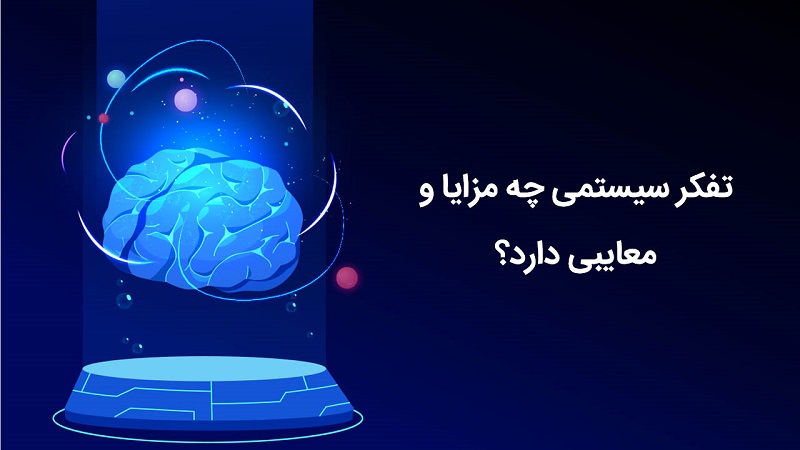 تفکر سیستمی چه مزایا و معایبی برای شرکت‌های تجاری دارد؟ 