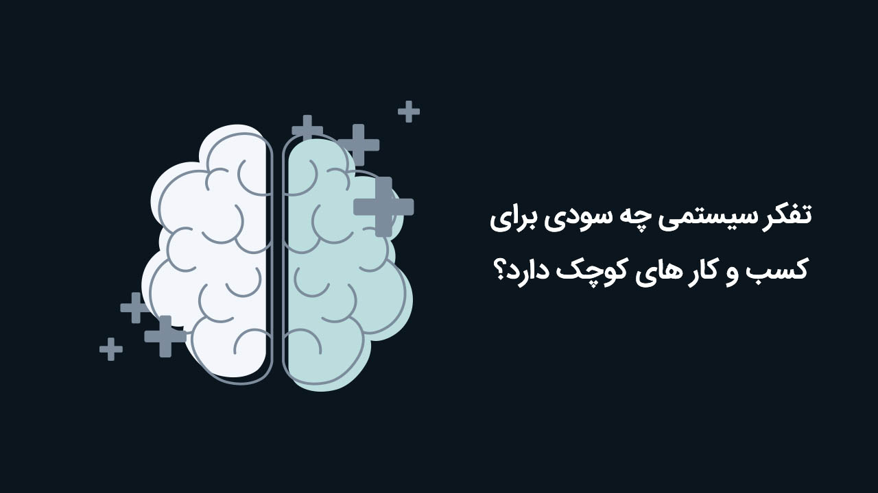 تفکر سیستمی چه سودی برای کسب و کار های کوچک دارد؟