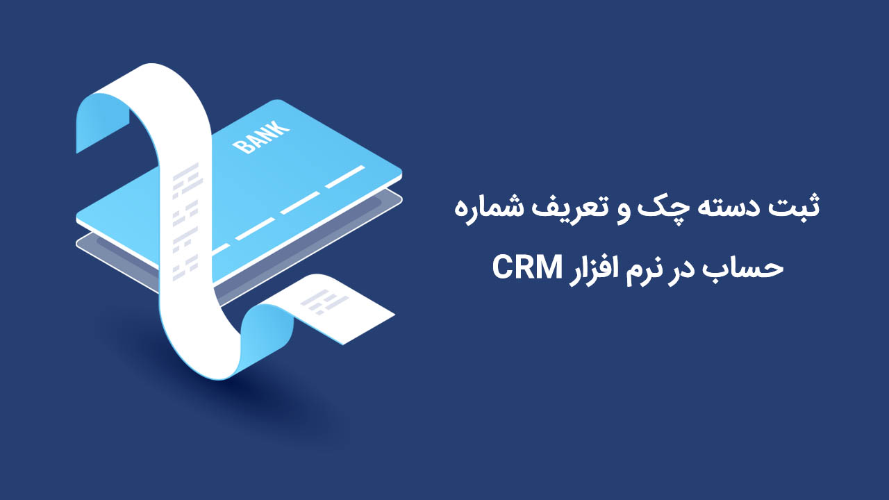 ثبت دسته چک و تعریف شماره حساب در نرم افزار CRM